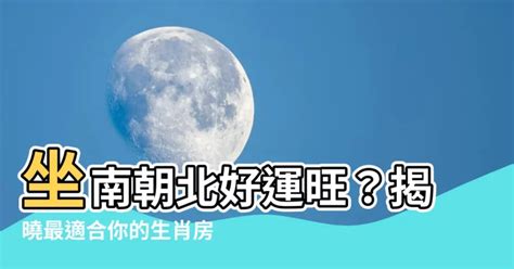 坐南朝北生肖|坐南朝北适合什么生肖？